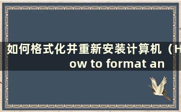 如何格式化并重新安装计算机（How to format and reinstall a computer）